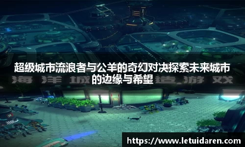 超级城市流浪者与公羊的奇幻对决探索未来城市的边缘与希望