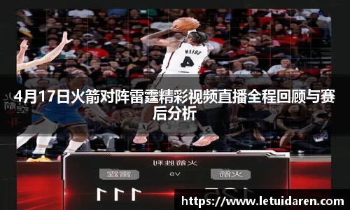 4月17日火箭对阵雷霆精彩视频直播全程回顾与赛后分析